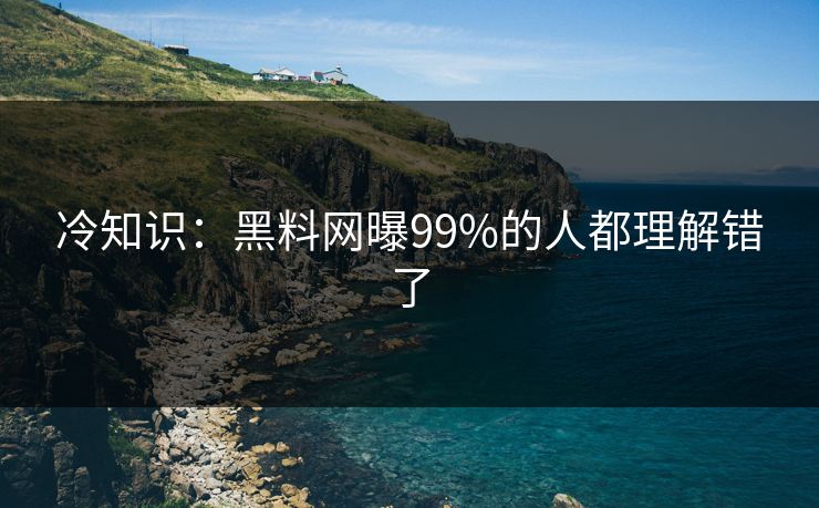 冷知识：黑料网曝99%的人都理解错了